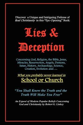 Lies & Deception: Concerning God, Religion, the Bible, Jesus, Miracles, Resurrection, Angels, Demons, Satan, History, Archaeology, Scien by Linkey, Robert G.