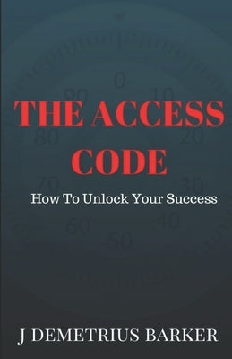 The Access Code: How To Unlock Your Success by Barker, J. Demetrius