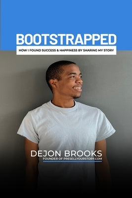 Bootstrapped: How I Found Success & Happiness By Sharing My Story by Brooks, Dejon