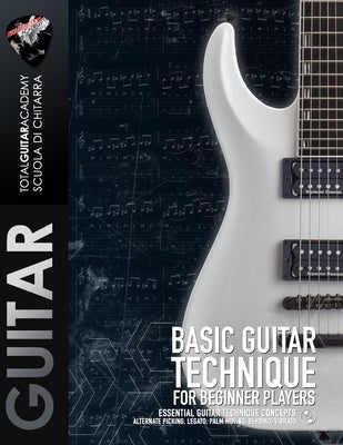 Basic Guitar Technique for Beginner Players: Essential guitar technique concepts. Alternate picking, legato, palm muting, bending, vibrato. by Fareri, Francesco