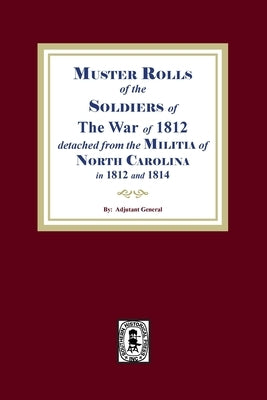 Muster Rolls of the Soldiers of the War of 1812 for North Carolina by Toler, Maurice S.