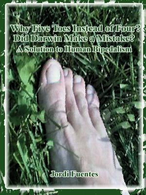 Why Five Toes Instead of Four?: Did Darwin Make a Mistake? by Fuentes, Jordi