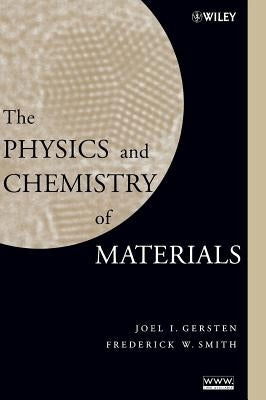 The Physics and Chemistry of Materials by Gersten, Joel I.