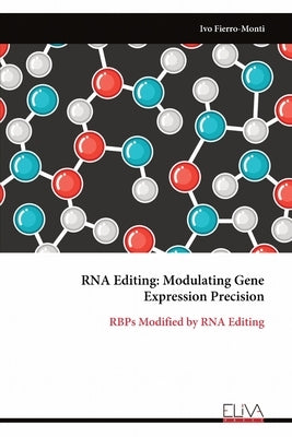 RNA Editing: Modulating Gene Expression Precision: RBPs Modified by RNA Editing by Fierro-Monti, Ivo