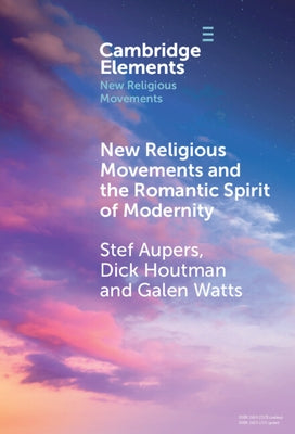 New Religious Movements and the Romantic Spirit of Modernity by Aupers, Stef
