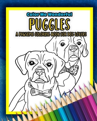 Puggles A Pawsome Coloring Book For Dog Lovers: Great Adult Coloring Book For Breeders Owners or Rescues That Love This Funny And Spunky Hybrid Pug an by Sackman, Jessica