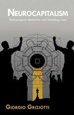 Neurocapitalism: Technological Mediation and Vanishing Lines by Griziotti, Giorgio