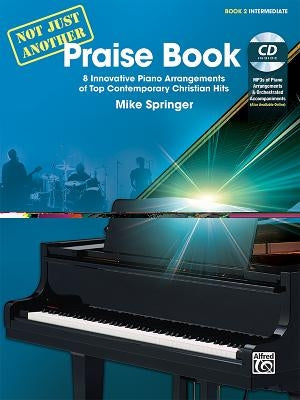 Not Just Another Praise Book, Bk 2: 8 Innovative Piano Arrangements of Top Contemporary Christian Hits, Book & CD [With CD (Audio)] by Springer, Mike