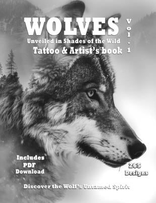 WOLVES Shades of the Wild - Tattoo and Artist's book Vol. 1: Impeccable Wolf references in grayscale artistic designs for tattoo and painter artists by Mets, Alex