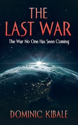 The Last War: The War No One Has Seen Coming by Kibale, Dominic