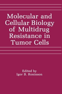 Molecular and Cellular Biology of Multidrug Resistance in Tumor Cells by Roninson, Igor Ed.