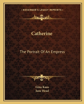 Catherine: The Portrait Of An Empress by Kaus, Gina