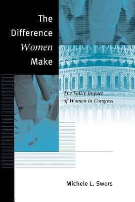 The Difference Women Make: The Policy Impact of Women in Congress by Swers, Michele L.