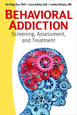 Behavioral Addiction: Screening, Assessment, and Treatment by Sun, An-Pyng