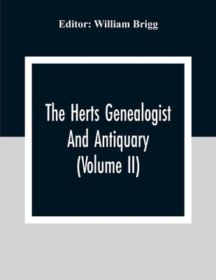 The Herts Genealogist And Antiquary (Volume Ii) by Brigg, William
