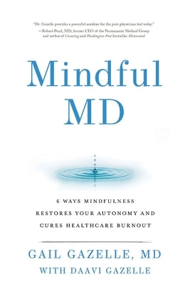 Mindful MD: 6 Ways Mindfulness Restores Your Autonomy and Cures Healthcare Burnout by Gazelle, Gail