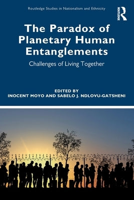 The Paradox of Planetary Human Entanglements: Challenges of Living Together by Moyo, Inocent
