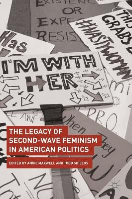 The Legacy of Second-Wave Feminism in American Politics by Maxwell, Angie