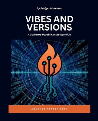 Vibes and Versions: A Software Parable in the Age of AI by Moreland, Bridger