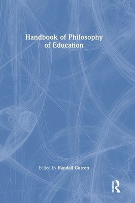Handbook of Philosophy of Education by Curren, Randall