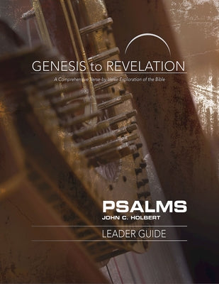 Genesis to Revelation: Psalms Leader Guide: A Comprehensive Verse-By-Verse Exploration of the Bible by Holbert, John C.