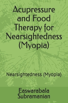 Acupressure and Food Therapy for Nearsightedness (Myopia): Nearsightedness (Myopia) by Subramanian, Easwarabala