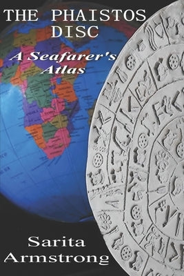 The Phaistos Disc: A Seafarer's Atlas by Armstrong, Sarita