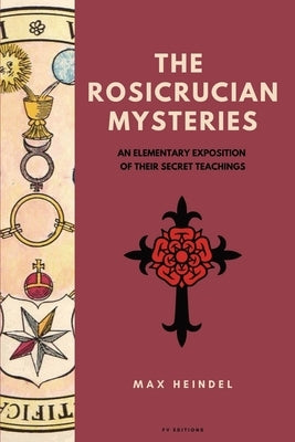 The Rosicrucian Mysteries: An elementary exposition of their secret teachings (Easy to Read Layout) by Heindel, Max