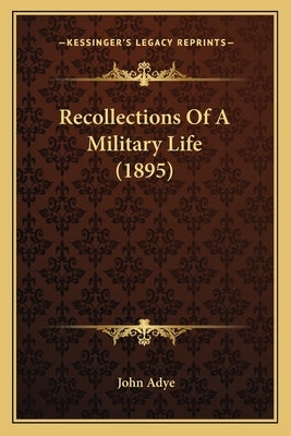 Recollections Of A Military Life (1895) by Adye, John