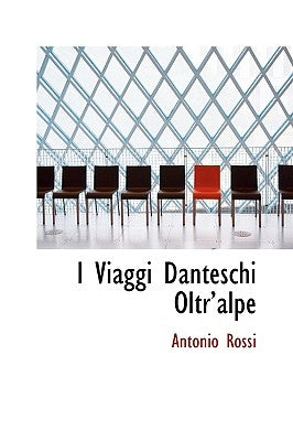 I Viaggi Danteschi Oltra Alpe by Rossi, Antonio
