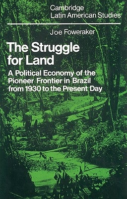 The Struggle for Land: A Political Economy of the Pioneer Frontier in Brazil from 1930 to the Present Day by Foweraker, Joe