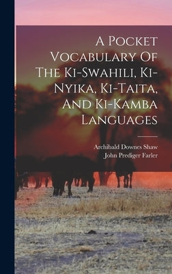 A Pocket Vocabulary Of The Ki-swahili, Ki-nyika, Ki-taita, And Ki-kamba Languages by Shaw, Archibald Downes