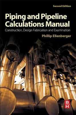 Piping and Pipeline Calculations Manual: Construction, Design Fabrication and Examination by Ellenberger, Philip