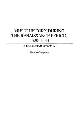 Music History During the Renaissance Period, 1520-1550: A Documented Chronology by Gangwere, Blanche M.