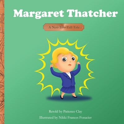 Margaret Thatcher - A Not-Too-Tall Tale by Clay, Patience