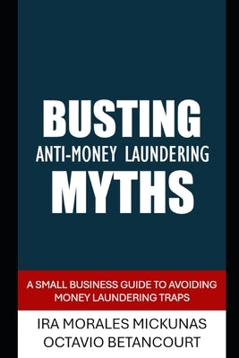 Busting AML Myths: Guide for Small Businesses by Morales Mickunas, Ira