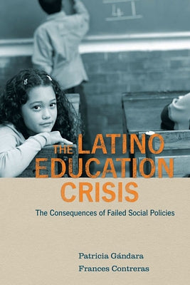 Latino Education Crisis: The Consequences of Failed Social Policies by Gandara, Patricia