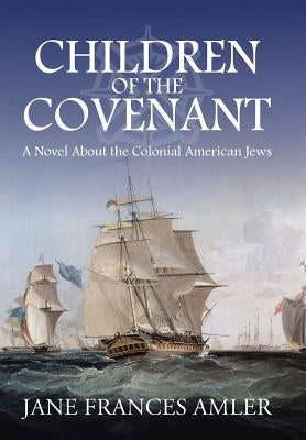 Children of the Covenant: A Novel About the Colonial American Jews by Amler, Jane Frances