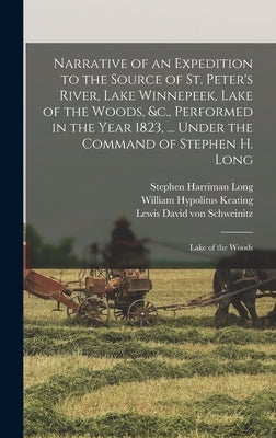Narrative of an Expedition to the Source of St. Peter's River, Lake Winnepeek, Lake of the Woods, &c., Performed in the Year 1823, ... Under the Comma by Schweinitz, Lewis David Von