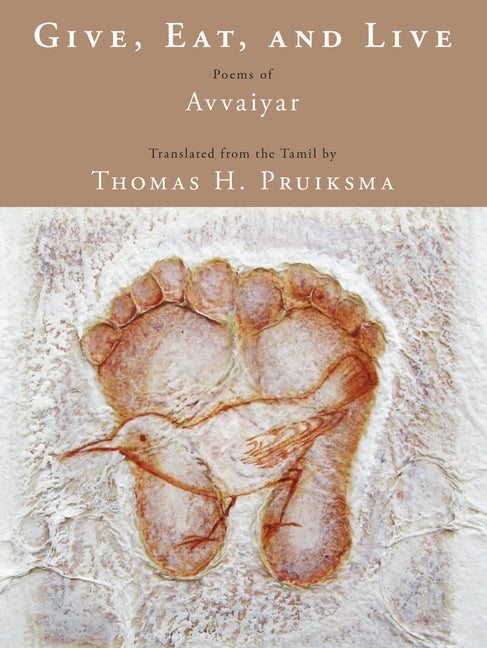 Give, Eat, and Live: Poems of Avvaiyar by Pruiksma, Thomas