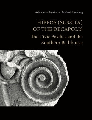Hippos (Sussita) of the Decapolis: The Civic Basilica and the Southern Bathhouse by Kowalewska, Arleta