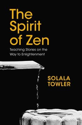 The Spirit of Zen: Teaching Stories on the Way to Enlightenment by Towler, Solala