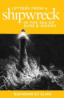 Letters from a Shipwreck in the Sea of Suns and Moons by St Elmo, Raymond
