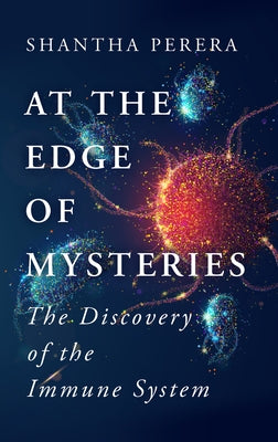 At the Edge of Mysteries: The Discovery of the Immune System by Perera, Shantha