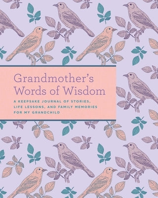 Grandmother's Words of Wisdom: A Keepsake Journal of Stories, Life Lessons, and Family Memories for My Grandchild by Weldon Owen