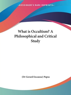 What is Occultism? A Philosophical and Critical Study by Papus, (dr Gerard Encausse)