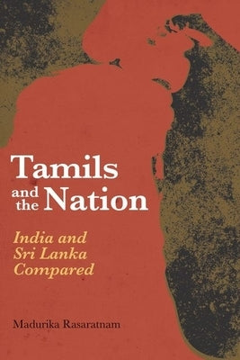 Tamils and the Nation: India and Sri Lanka Compared by Rasaratnam, Madurika