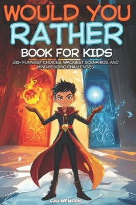 Would You Rather Book for Kids: Over 500 Smart Questions and Challenging Choices by Moon, Call Me