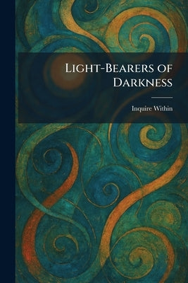 Light-Bearers of Darkness by Inquire Within