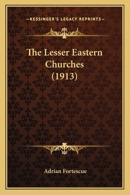 The Lesser Eastern Churches (1913) by Fortescue, Adrian